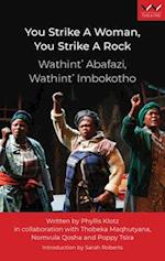 You Strike a Woman, You Strike a Rock / Wathint' Abafazi, Wathint' Imbokotho: A play 