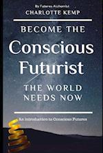 Become the Conscious Futurist the World Needs Now: An Introduction to Conscious Futures 