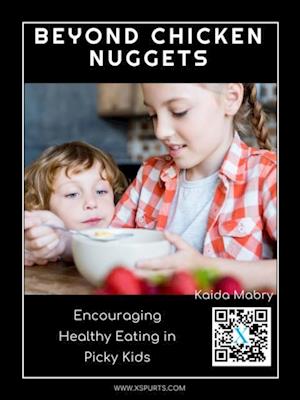 Beyond Chicken Nuggets Encouraging Healthy Eating in Picky Kids