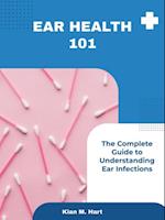 Ear Health 101: The Complete Guide to Understanding Ear Infections