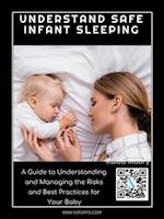 Understand Safe Infant Sleeping: A Guide to Understanding and Managing the Risks and Best Practices for Your Baby