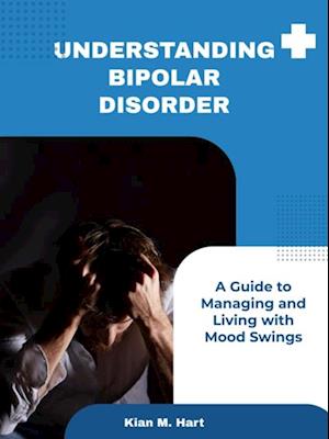 Understanding Bipolar Disorder: A Guide to Managing and Living with Mood Swings