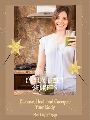 Detox Diet Secrets Cleanse, Heal, and Energize Your Body