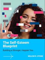 Self-Esteem Blueprint: Building a Stronger, Happier You