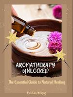 Aromatherapy Unlocked: The Essential Guide to Natural Healing