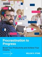 Procrastination to Progress: Boost Your Productivity and Achieve Your Dreams