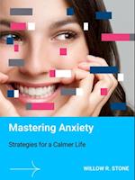 Mastering Anxiety: Strategies for a Calmer Life