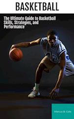 Basketball: The Ultimate Guide to Basketball Skills, Strategies, and Performance