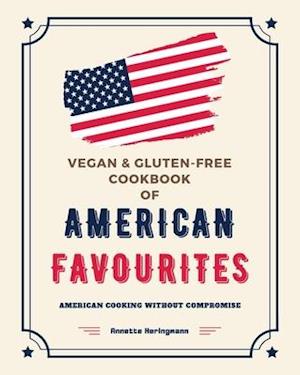 Vegan and Gluten-Free Cookbook of American Favourites: American Cooking Without Compromise