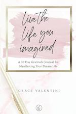 Live The Life You Imagined - A 30 Day Gratitude Journal For Manifesting Your Dream Life