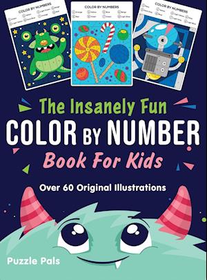 The Insanely Fun Color By Number Book For Kids: Over 60 Original Illustrations with Space, Underwater, Jungle, Food, Monster, and Robot Themes