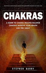 Chakras: Practical Meditation Guides for Reaching Balance in Real Life (A Guide to Chakra Healing Balance Chakras Improve Your Health and Feel Great)