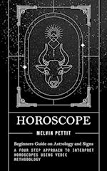 Horoscope: Beginners Guide on Astrology and Signs (A Four Step Approach to Interpret Horoscopes Using Vedic Methodology) 