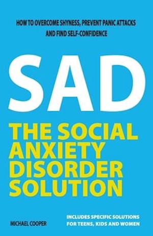 The Social Anxiety Disorder Solution: How to overcome shyness, prevent panic attacks and find self-confidence