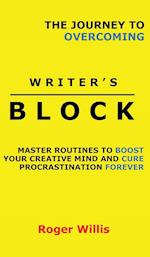 The Journey to Overcoming Writer's Block: Master Routines to Boost Your Creative Mind and Cure Procrastination Forever 