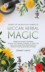 Secrets of the Mystical Powers of Wiccan Herbal Magic 