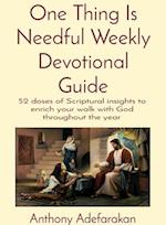 One Thing Is Needful Weekly Devotional Guide : 52 doses of Scriptural insights to enrich your walk with God throughout the year