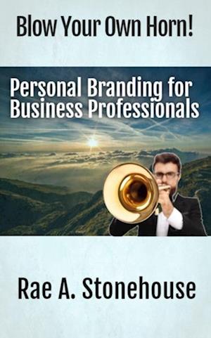 Blow Your Own Horn! : Personal Branding for Business Professionals