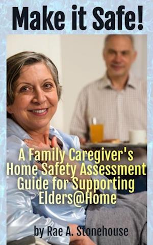 Make It Safe! A Family Caregiver's Home Safety Assessment Guide for Supporting Elders@Home