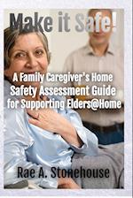 Make It Safe! A Family Caregiver's Home Safety Assessment Guide for Supporting Elders@Home 