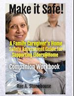 MAKE IT SAFE!   A FAMILY CAREGIVERS HOME SAFETY ASSESSMENT GUIDE FOR SUPPORTING ELDERS@HOME - Companion Workbook