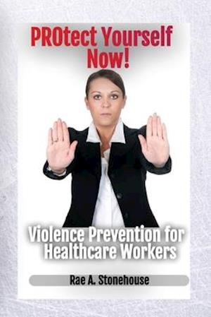 Protect Yourself Now! Violence Prevention for Healthcare Workers