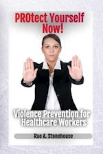 Protect Yourself Now! Violence Prevention for Healthcare Workers 