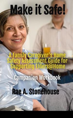 Make it Safe! A Family Caregiver's Home Safety Assessment Guide for Supporting Elders@ Home - Companion Workbook