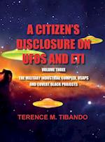 A CITIZEN'S DISCLOSURE on UFOs and ETI - VOLUME THREE - MILITARY INTELLIGENCE INDUSTRIAL COMPLEX, USAPs and COVERT BLACK PROJECTS