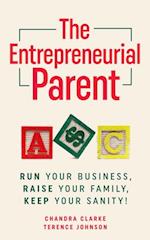 Entrepreneurial Parent: Run Your Business, Raise Your Family, Keep Your Sanity!