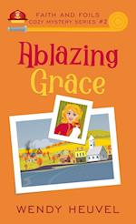 Ablazing Grace (Faith and Foils Cozy Mystery Series) Book #2