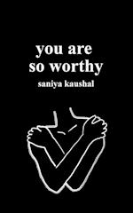 you are so worthy 