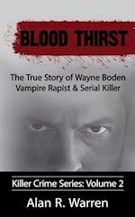 Blood Thirst ; The True Story of Wayne Boden Vampire Rapist & Serial Killer 