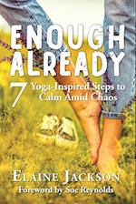 Enough Already: 7 Yoga-Inspired Steps to Calm Amid Chaos 