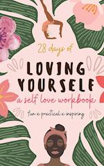 28 Days of Loving Yourself - a Self Love Workbook: Fun, Practical, Inspiring 