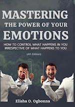 Mastering the Power of your Emotions: How to control what happens in you irrespective of what happens to you 
