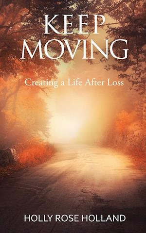 Keep Moving, Creating a Life After Loss