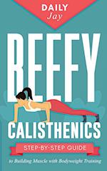 Beefy Calisthenics: Step-by-Step Guide to Building Muscle with Bodyweight Training 
