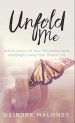 Unfold Me: Unfold Layers of Your Wounded Heart and Begin Living Your Dream Life 