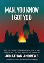 Man, You Know I Got You: WHY THE FUTURE OF MEN'S MENTAL HEALTH AND MASCULINITY ARE NOT "MAN UP" BUT CIRCLE UP 