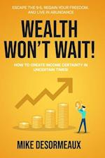 WEALTH WON'T WAIT: ESCAPE THE 9-5, REGAIN YOUR FREEDOM, AND LIVE IN ABUNDANCE 