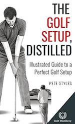 The Golf Setup, Distilled: Illustrated Guide to a Perfect Golf Setup 