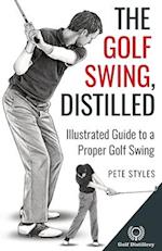 The Golf Swing, Distilled: Illustrated Guide to a Proper Golf Swing 