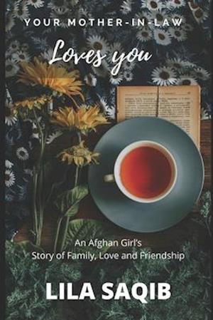 Your Mother-In-Law Loves You: An Afghan Girl's Story of Family, Love and Friendship