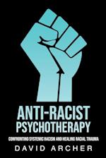 Anti-Racist Psychotherapy: Confronting Systemic Racism and Healing Racial Trauma 