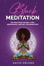 Black Meditation: Ten Practices for Self Care, Mindfulness, and Self Determination: Ten Practices for Self 