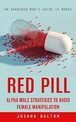 Red Pill: An Awakened Man's Guide to Money (Alpha Male Strategies to Avoid Female Manipulation) 