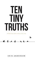 Ten Tiny Truths - Principles for Living a Big Life 