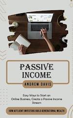 Passive Income: Easy Ways to Start an Online Business, Create a Passive Income Stream (How Affluent Investors Build Generational Wealth) 