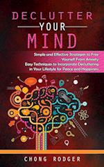 Declutter Your Mind: Simple and Effective Strategies to Free Yourself From Anxiety (Easy Techniques to Incorporate Decluttering in Your Lifestyle for 